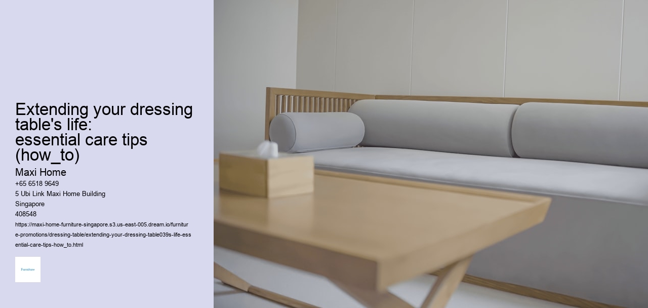 Extending your dressing table's life: essential care tips (how_to)