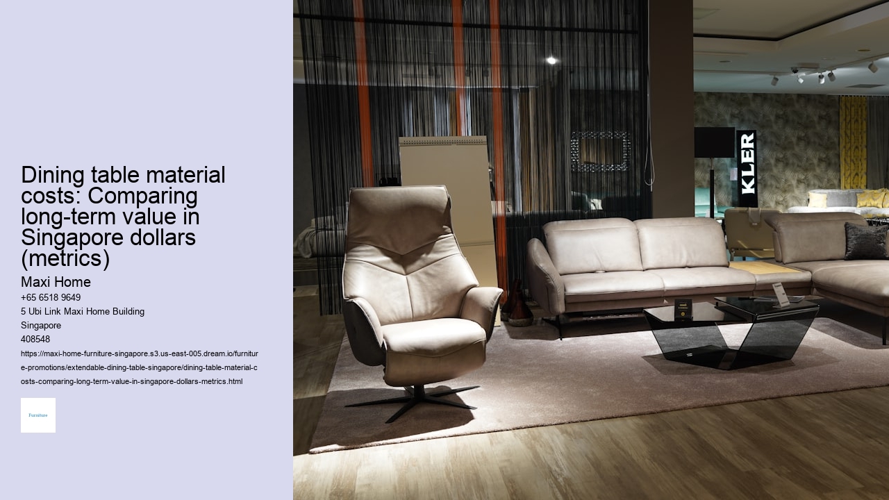 Dining table material costs: Comparing long-term value in Singapore dollars (metrics)