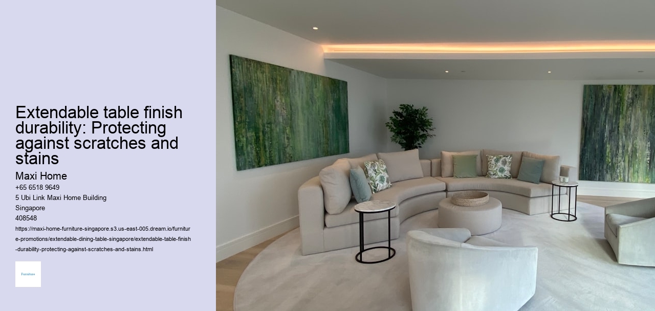 Extendable table finish durability: Protecting against scratches and stains