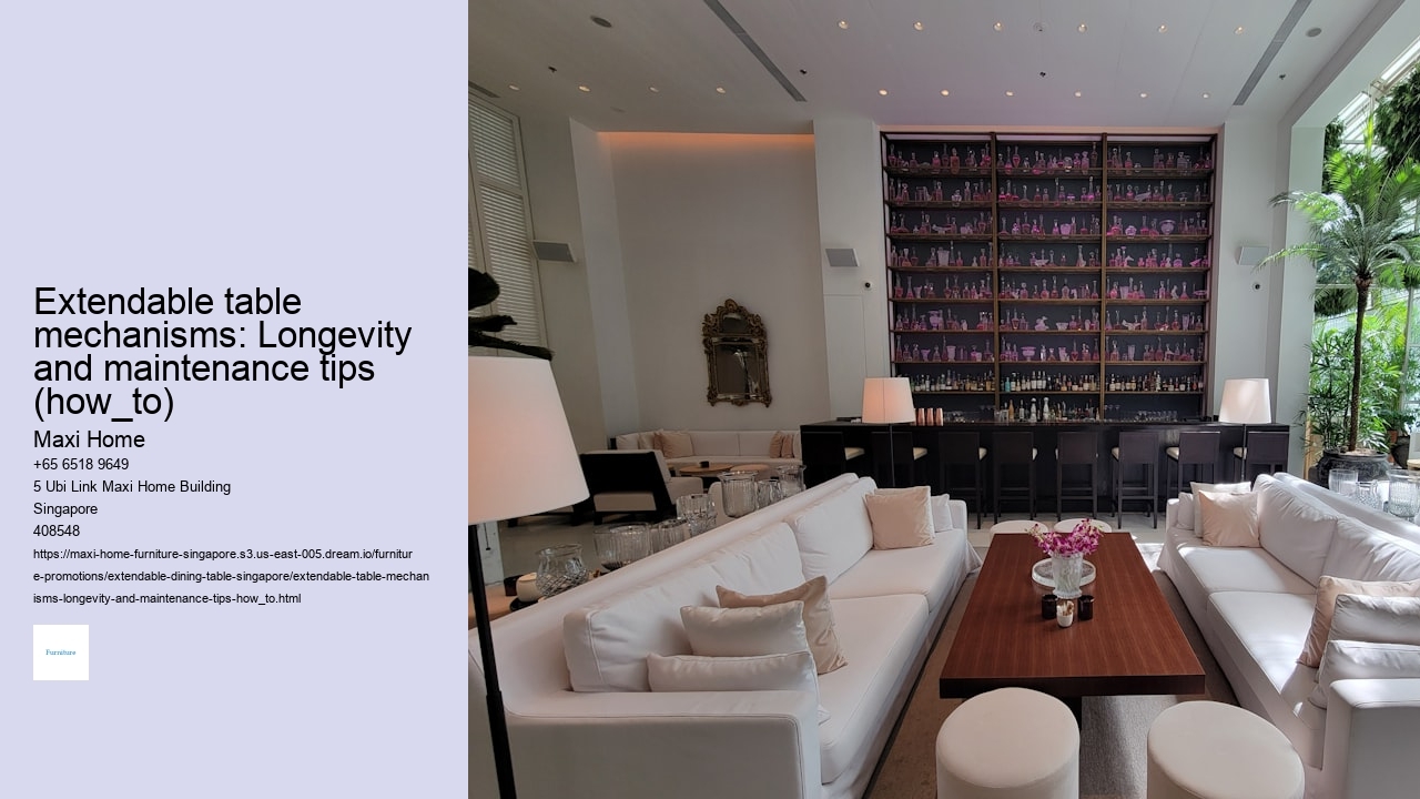 Extendable table mechanisms: Longevity and maintenance tips (how_to)