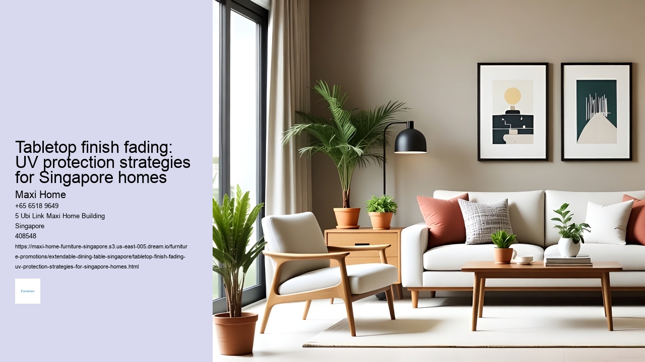 Tabletop finish fading: UV protection strategies for Singapore homes