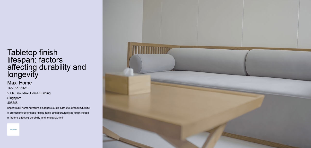 Tabletop finish lifespan: factors affecting durability and longevity